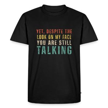 Yet Despite the Look On My face You're Still Talki - Men's Premium Organic T-Shirt - black - Front - Nico (187cm)