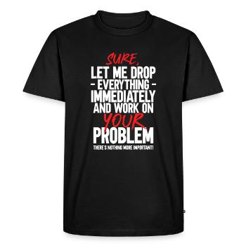 Bien sûr, laissez-moi tout laisser tomber et travailler sur votre problème - T-shirt Premium bio Homme - noir - Devant - Nico (187cm)