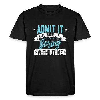 Admettez-le La vie serait ennuyeuse sans moi - Excitin - T-shirt Premium bio Homme - noir - Devant - Nico (187cm)