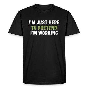 I'm Just Here To Pretend I'm Working Bürospruch - Men's Premium Organic T-Shirt - black - Front - Nico (187cm)