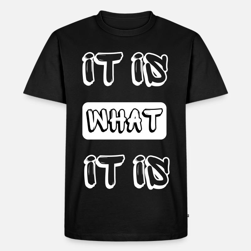 it is what it is - Männer Premium Bio T-Shirt - Schwarz