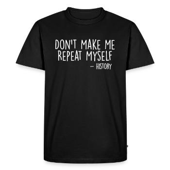 Don't Make Me Repeat Myself History Funny Quote - T-shirt Premium bio Homme - noir - Devant - Nico (187cm)