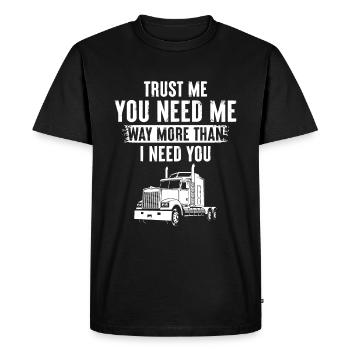 Trust Me You Need Me Way More Than I Need You - Men's Premium Organic T-Shirt - black - Front - Nico (187cm)