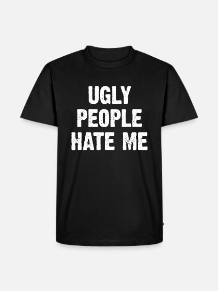Ugly People Hate Me - Männer Premium Bio T-Shirt - Schwarz