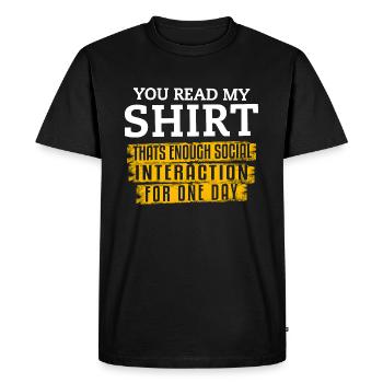 You Read My Shirt That's Enough Social Interaction - Men's Premium Organic T-Shirt - black - Front - Nico (187cm)