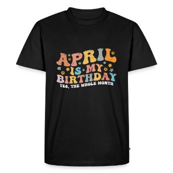 April Is My Birthday Month, Funny Birthday Month - Men's Premium Organic T-Shirt - black - Front - Nico (187cm)