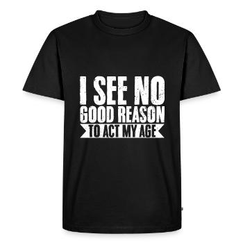 I See No Good Reason To Act My Age Sarcastic - Men's Premium Organic T-Shirt - black - Front - Nico (187cm)