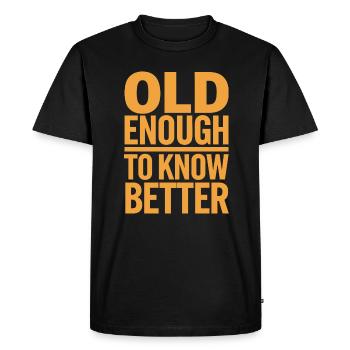 Old Enough To Know Better Birthday Idea - Men's Premium Organic T-Shirt - black - Front - Nico (187cm)