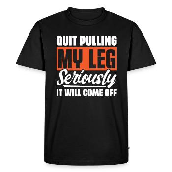 Quit Pulling My Leg Seriously It Will Fall Off - - Men's Premium Organic T-Shirt - black - Front - Nico (187cm)