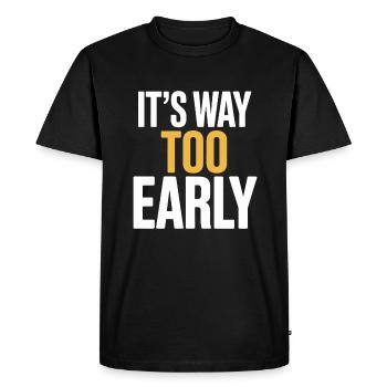 It is much too early humorous motif for - Men's Premium Organic T-Shirt - black - Front - Nico (187cm)