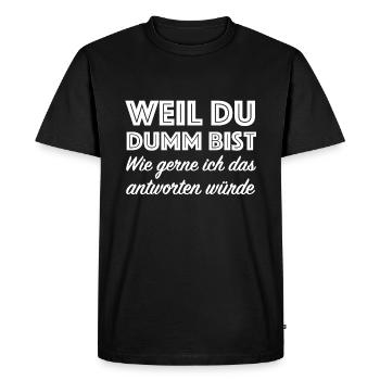 Weil du dumm bist | lustige Sprüche, Provokation - Männer Premium Bio T-Shirt - Schwarz - Vorne - Nico (187cm)