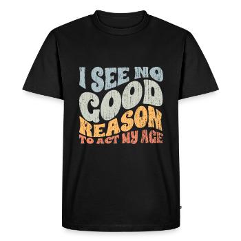 Groovy I See No Good Reason To Act My Age A - Men's Premium Organic T-Shirt - black - Front - Nico (187cm)