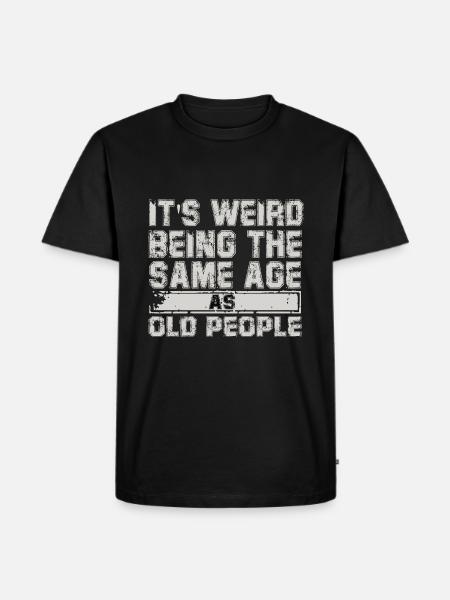 its weird being the same age as old people - Men's Premium Organic T-Shirt - black