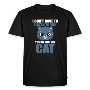 I Don't Have To Listen To You You're Not My Cat - Men's Premium Organic T-Shirt - black - Front - Nico (187cm)