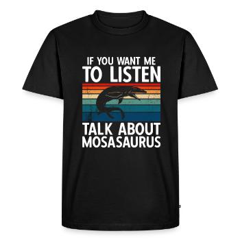 If You Want Me To Listen Talk About Mosasaurus - Men's Premium Organic T-Shirt - black - Front - Nico (187cm)