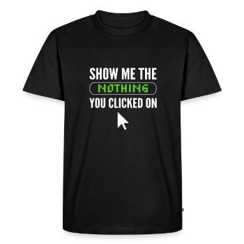 Don't show me the nothing you clicked - Men's Premium Organic T-Shirt - black - Front - Nico (187cm)