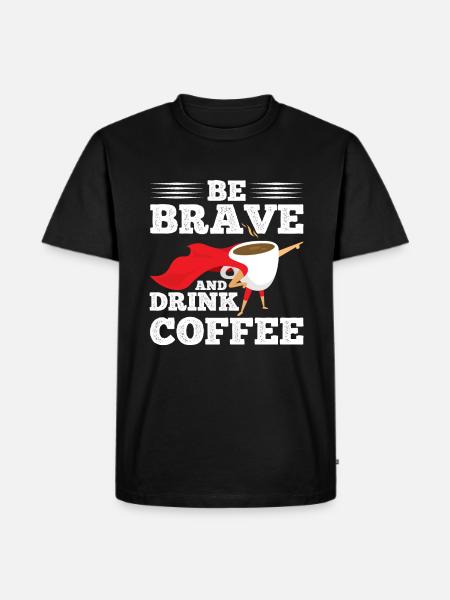 Be brave and drink coffee - Men's Premium Organic T-Shirt - black
