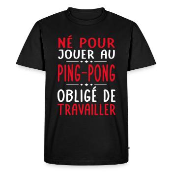 Né pour jouer au ping-pong - Obligé de travailler - T-shirt Premium bio Homme - noir - Devant - Nico (187cm)