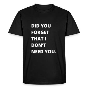 Citation sarcastique - Avez-vous oublié que je n’ai pas besoin - T-shirt Premium bio Homme - noir - Devant - Nico (187cm)