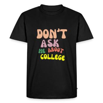Don't ask me about college - Men's Premium Organic T-Shirt - black - Front - Nico (187cm)
