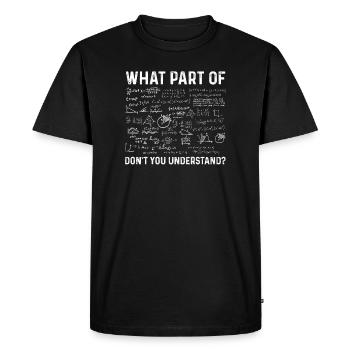 What Part Of Don't You Understand - Men's Premium Organic T-Shirt - black - Front - Nico (187cm)