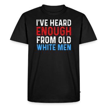 I've Heard Enough From Old White Men - Men's Premium Organic T-Shirt - black - Front - Nico (187cm)