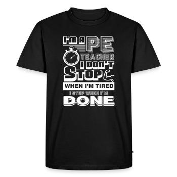 PE Teacher PE Teacher I Stop When I'm Done - Men's Premium Organic T-Shirt - black - Front - Nico (187cm)