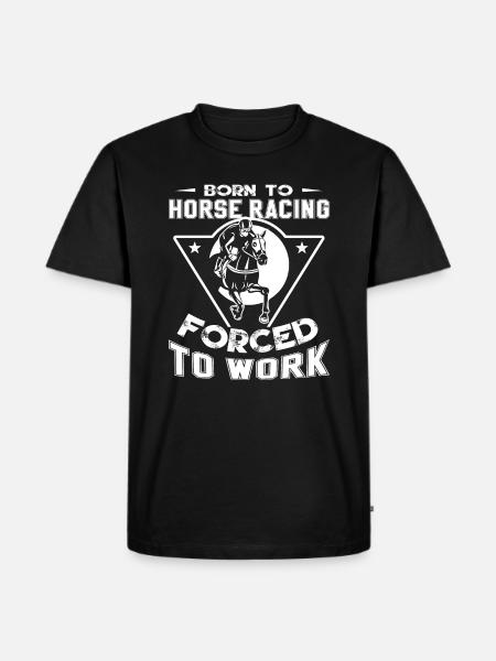 Horse Racing Born To Horse Racing Forced To Work - Men's Premium Organic T-Shirt - black