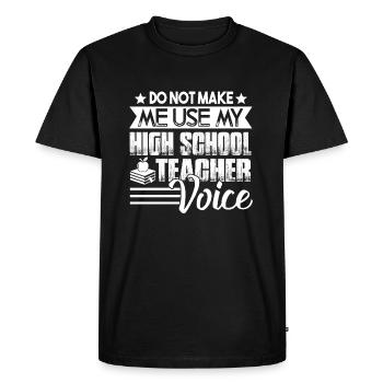 Don't Make Me Use My High School Teacher Voice - Men's Premium Organic T-Shirt - black - Front - Nico (187cm)