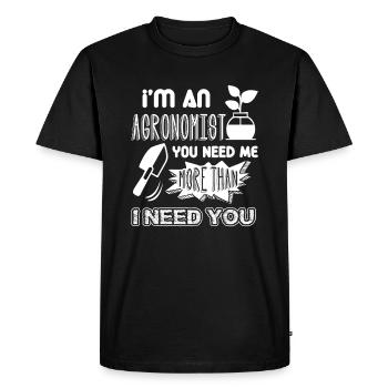 Agronomist You Need Me More Than I Need You - Men's Premium Organic T-Shirt - black - Front - Nico (187cm)
