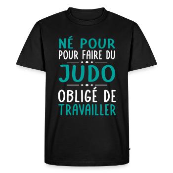Né pour faire du judo - Obligé de travailler - T-shirt Premium bio Homme - noir - Devant - Nico (187cm)