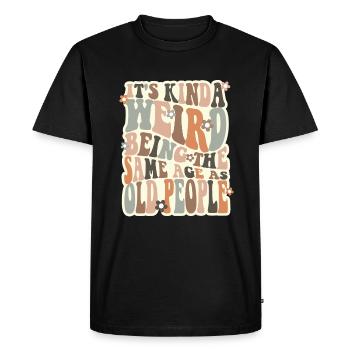 Its Kinda Weird Being The Same Age As Old People - Men's Premium Organic T-Shirt - black - Front - Nico (187cm)