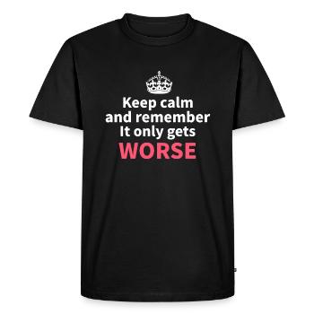 keep calm it only gets worse design - Men's Premium Organic T-Shirt - black - Front - Nico (187cm)