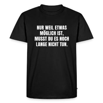 WEIL ETWAS MÖGLICH IST, MUSST DU ES NICHT TUN - Männer Premium Bio T-Shirt - Schwarz - Vorne - Nico (187cm)