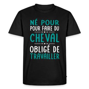 Né pour faire du cheval - Obligé de travailler - T-shirt Premium bio Homme - noir - Devant - Nico (187cm)