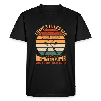 Badminton PAPA – Two Titles – I Rock Them Both - Men's Premium Organic T-Shirt - black - Front - Nico (187cm)