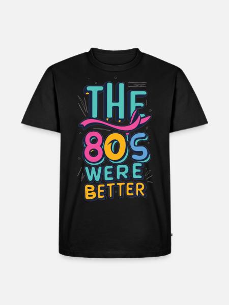 The 80s were better - Men's Premium Organic T-Shirt - black