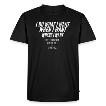 I Do What I Want When I Want Where I Want Humor - Men's Premium Organic T-Shirt - black - Front - Nico (187cm)
