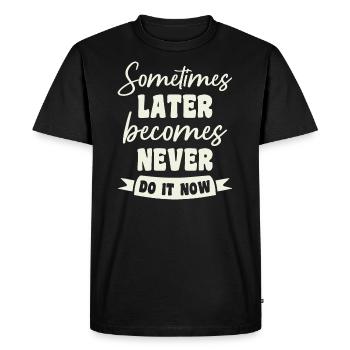 Sometimes Later Becomes Never Do It Now - Men's Premium Organic T-Shirt - black - Front - Nico (187cm)
