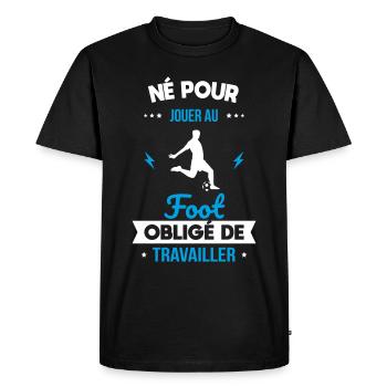 Né pour jouer au foot - Obligé de travailler - T-shirt Premium bio Homme - noir - Devant - Nico (187cm)