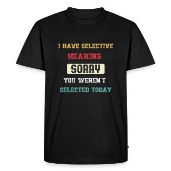 I Have Selective Hearing You Weren't Selected - Men's Premium Organic T-Shirt - black - Front - Nico (187cm)