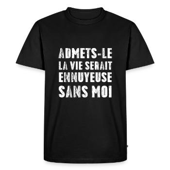 Admets-le, La Ve Serait Ennuyeuse Sans Moi - T-shirt Premium bio Homme - noir - Devant - Nico (187cm)