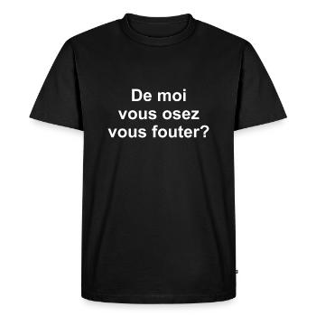 De moi vous osez vous fouter? - T-shirt Premium bio Homme - noir - Devant - Nico (187cm)