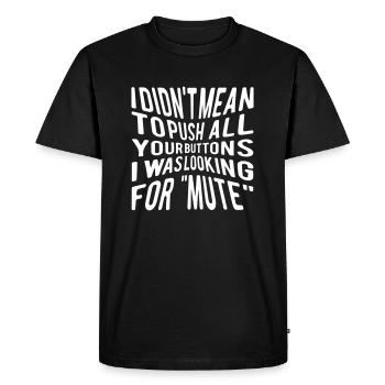 I didn ́t mean to push all your buttons I was... - Men's Premium Organic T-Shirt - black - Front - Nico (187cm)