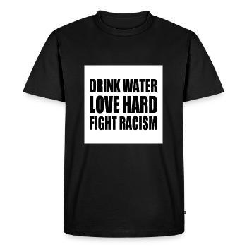 drink water love hard fight racism - Men's Premium Organic T-Shirt - black - Front - Nico (187cm)