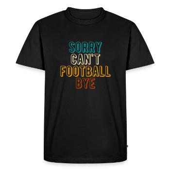 Sorry Cant Football Bye Shirt Gift - Men's Premium Organic T-Shirt - black - Front - Nico (187cm)