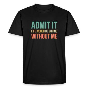 Admit It Life Would Be Boring Without Me - Men's Premium Organic T-Shirt - black - Front - Nico (187cm)