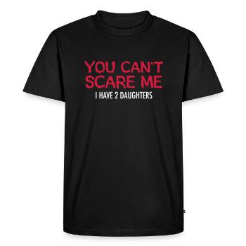 You Can't Scare Me - I Have 2 Daughters - T-shirt Premium bio Homme - noir - Devant - Nico (187cm)