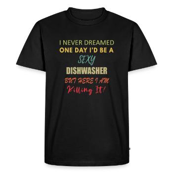 I Never Dreamed One Day I d Be A Sexy Dishwasher - Men's Premium Organic T-Shirt - black - Front - Nico (187cm)