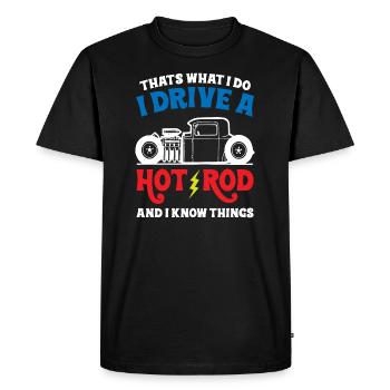 That s What I do I Drive A Hot Rod And Know Things - Men's Premium Organic T-Shirt - black - Front - Nico (187cm)